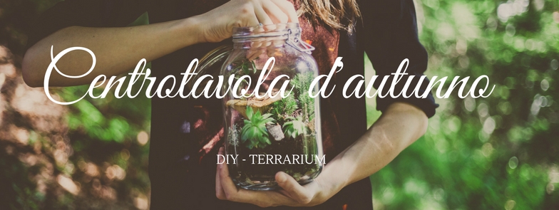 Centrotavola d'autunno – DIY TERRARIUM