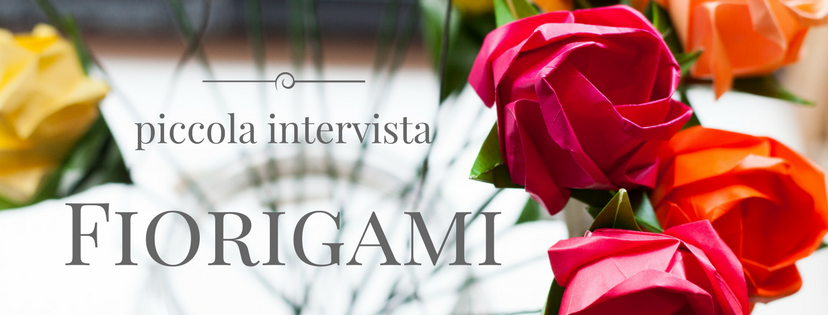 PICCOLA INTERVISTA – FIORIGAMI