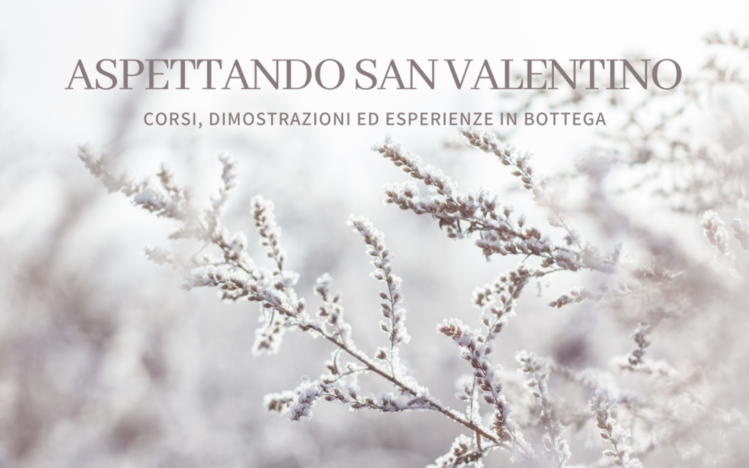 Aspettando San Valentino – Appuntamenti, Workshop e dimostrazioni per anime creative